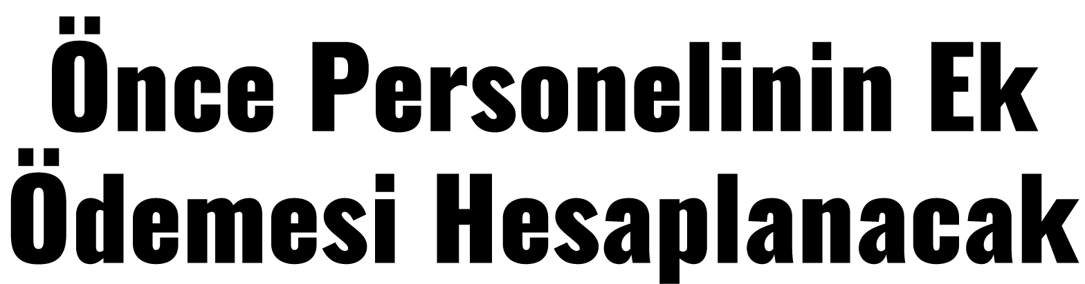 Önce Personelinin Ek Ödemesi Hesaplanacak