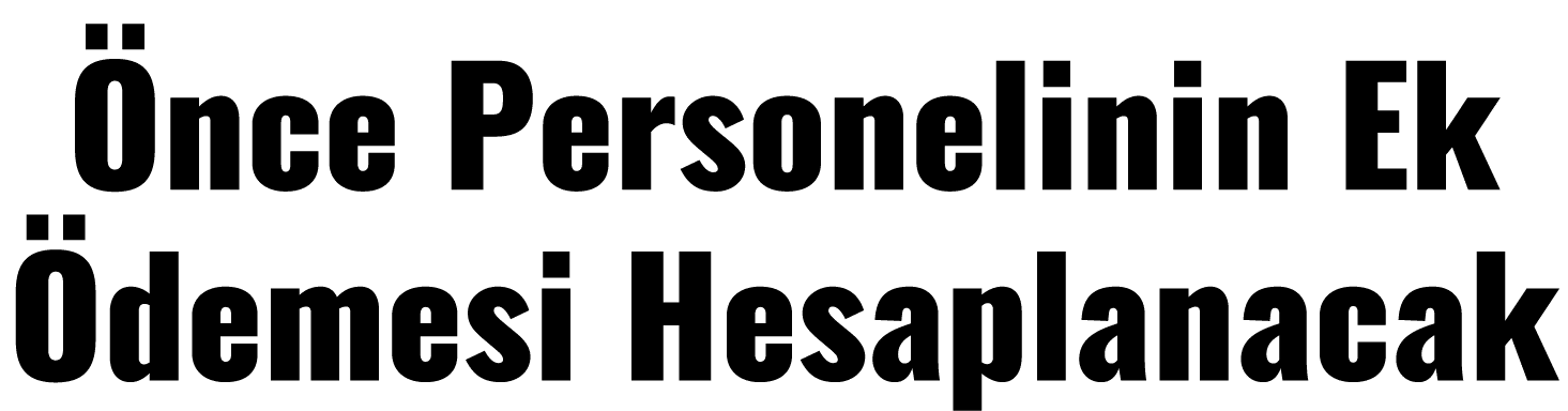 Önce Personelinin Ek Ödemesi Hesaplanacak