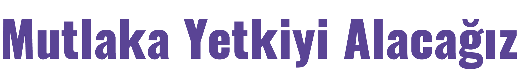 Mutlaka Yetkiyi Alacağız