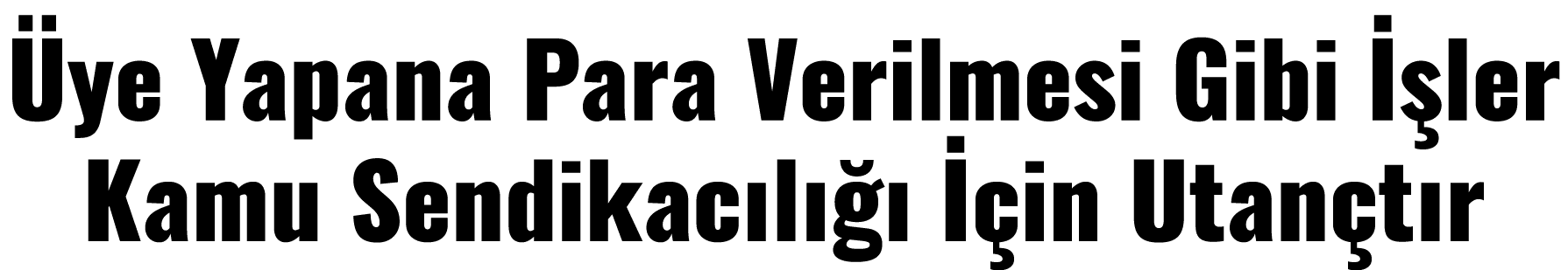 Üye Yapana Para Verilmesi Gibi İşler Kamu Sendikacılığı İçin Utançtır