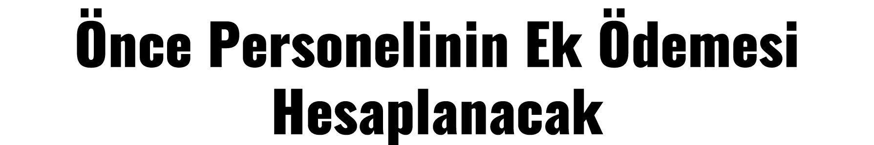 Önce Personelinin Ek Ödemesi Hesaplanacak