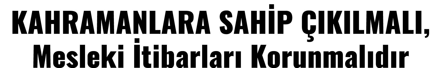KAHRAMANLARA SAHİP ÇIKILMALI, Mesleki İtibarları Korunmalıdır