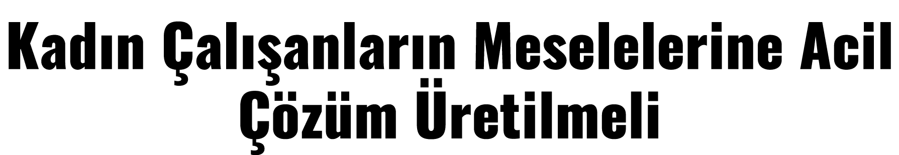 Kadın Çalışanların Meselelerine Acil Çözüm Üretilmeli 