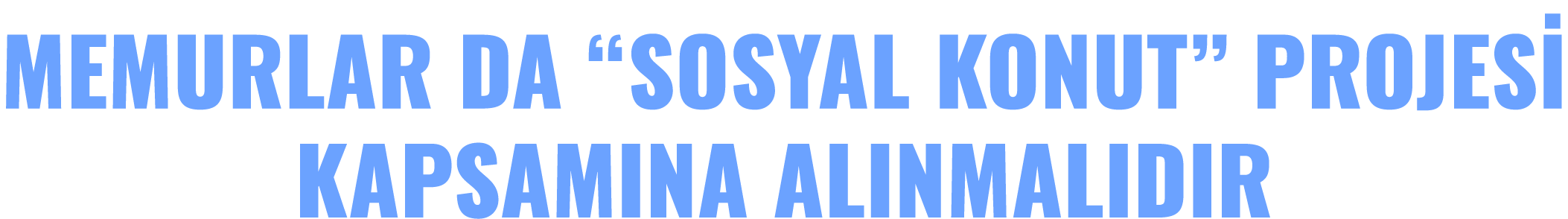 MEMURLAR DA “SOSYAL KONUT” PROJES KAPSAMINA ALINMALIDIR