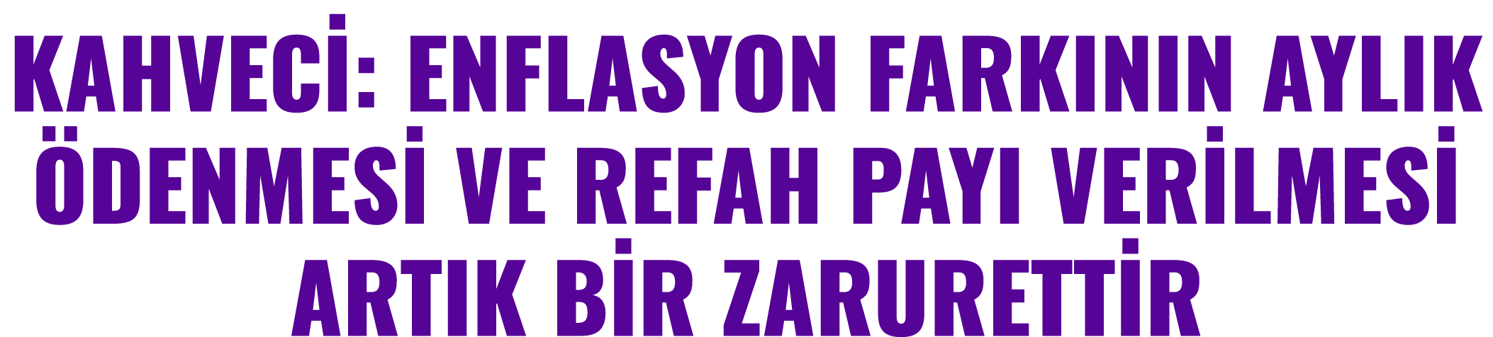 KAHVEC : ENFLASYON FARKININ AYLIK DENMES  VE REFAH PAYI VER LMES  ARTIK B R ZARURETT R