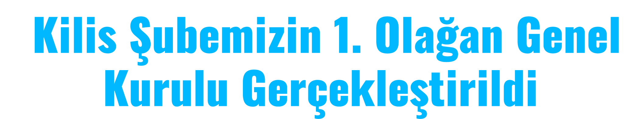 Kilis ubemizin 1. Ola an Genel Kurulu Ger ekle tirildi