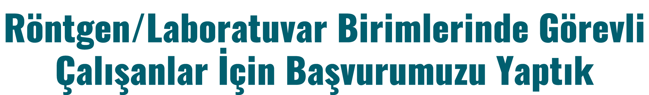 R ntgen/Laboratuvar Birimlerinde G revli al  anlar   in Ba vurumuzu Yapt k