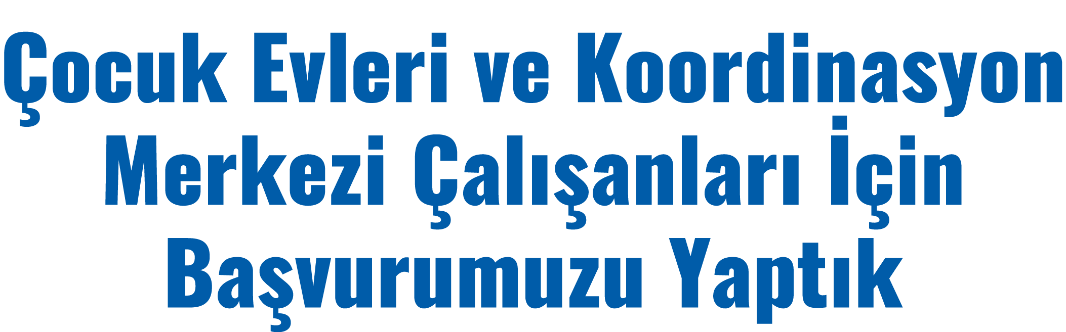  ocuk Evleri ve Koordinasyon Merkezi al  anlar    in Ba vurumuzu Yapt k