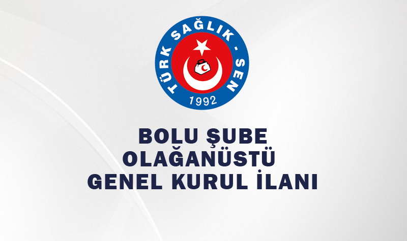 BOLU ŞUBE OLAĞANÜSTÜ GENEL KURUL İLANI