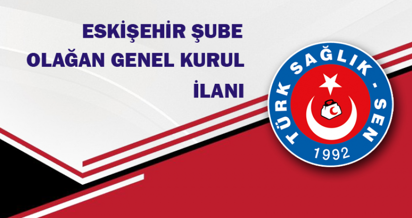 TÜRK SAĞLIK SEN ESKİŞEHİR ŞUBE BAŞKANLIĞI GENEL KURUL İLANI