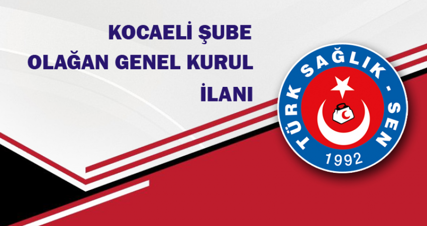 TÜRK SAĞLIK SEN KOCAELİ ŞUBE BAŞKANLIĞI GENEL KURUL İLANI