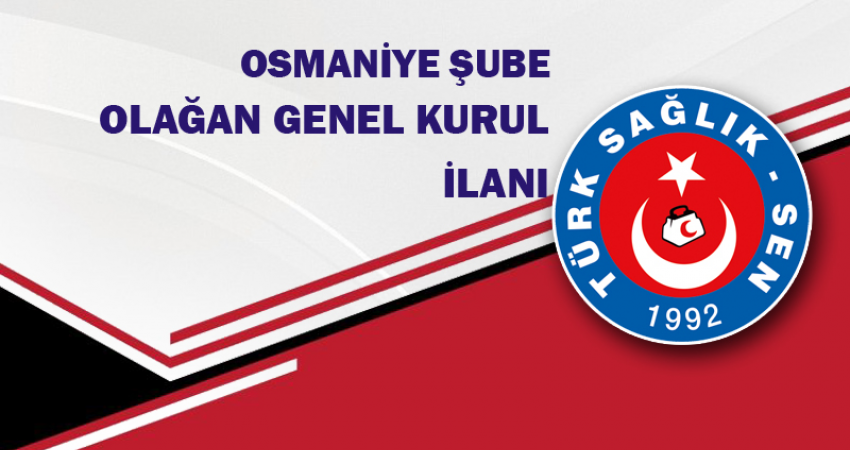 TÜRK SAĞLIK SEN OSMANİYE ŞUBE BAŞKANLIĞI GENEL KURUL İLANI
