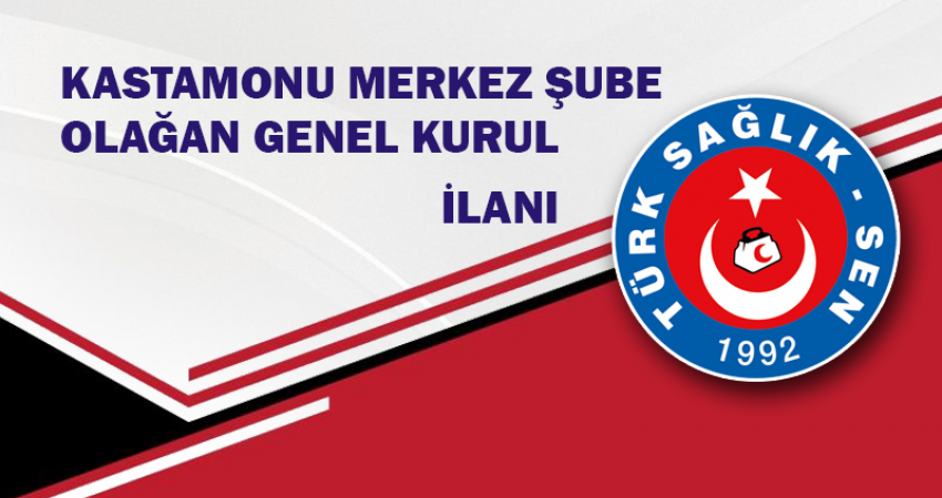 TÜRK SAĞLIK SEN KASTAMONU MERKEZ ŞUBE BAŞKANLIĞI GENEL KURUL İLANI