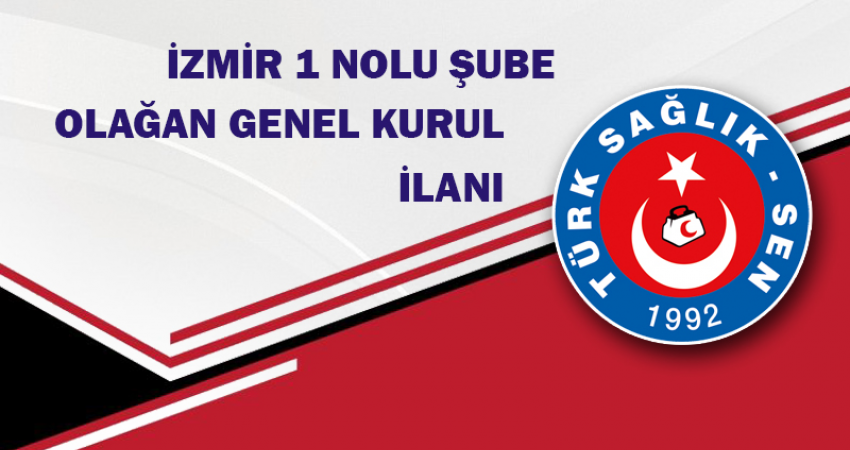 TÜRK SAĞLIK SEN İZMİR 1 NOLU ŞUBE BAŞKANLIĞI  GENEL KURUL İLANI