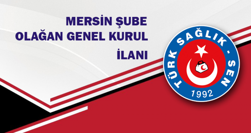 TÜRK SAĞLIK SEN MERSİN ŞUBE BAŞKANLIĞI GENEL KURUL İLANI