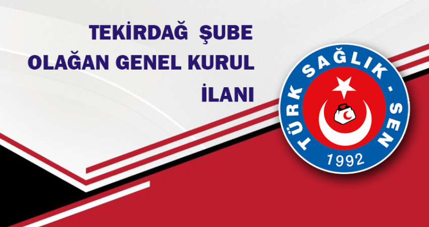 TÜRK SAĞLIK SEN TEKİRDAĞ  ŞUBE BAŞKANLIĞI GENEL KURUL İLANI