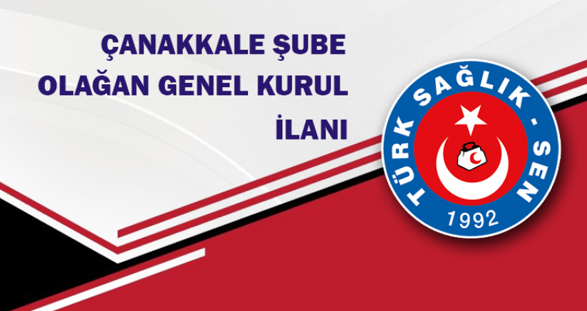 TÜRK SAĞLIK SEN ÇANAKKALE ŞUBE BAŞKANLIĞI GENEL KURUL İLANI
