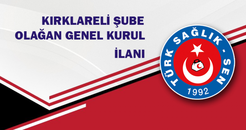 TÜRK SAĞLIK SEN KIRKLARELİ ŞUBE BAŞKANLIĞI GENEL KURUL İLANI