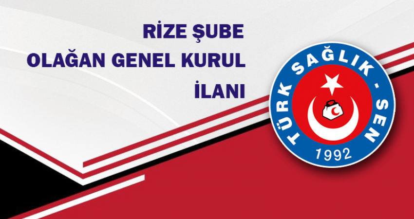 TÜRK SAĞLIK SEN RİZE ŞUBE BAŞKANLIĞI GENEL KURUL İLANI