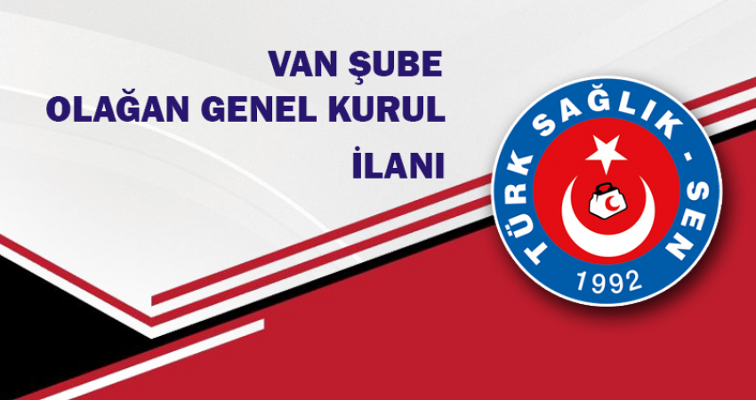 TÜRK SAĞLIK SEN VAN ŞUBE BAŞKANLIĞI GENEL KURUL İLANI