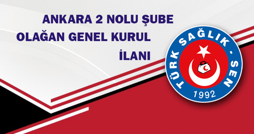 TÜRK SAĞLIK SEN ANKARA 2 NOLU ŞUBE BAŞKANLIĞI  GENEL KURUL İLANI