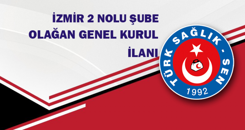 TÜRK SAĞLIK SEN İZMİR-2 NOLU ŞUBE BAŞKANLIĞI GENEL KURUL İLANI