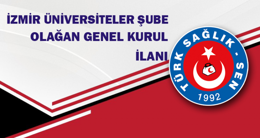 TÜRK SAĞLIK SEN İZMİR ÜNİVERSİTELER ŞUBE BAŞKANLIĞI GENEL KURUL İLANI