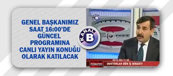 Genel Başkanımız Bugün Kanal B'de Canlı Yayın Konuğu Olacak