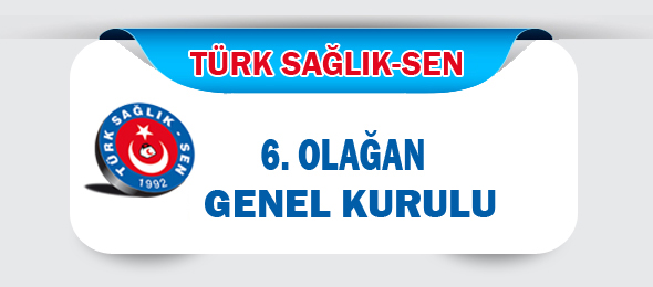 Türk Sağlık-Sen 6. Olağan Genel Kurulu
