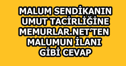 Malum Sendikanın Umut Tacirliğine Memurlar.Net’ten Malumun İlanı Gibi Cevap