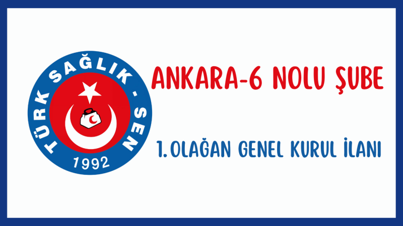 Ankara 6 Nolu Şube 1. Olağan Genel Kurul İlanı