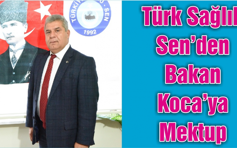 TÜRK SAĞLIK SEN’DEN BAKAN KOCA’YA MEKTUP