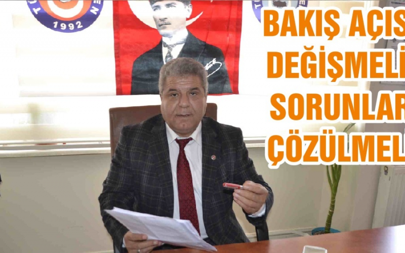 BAKIŞ AÇISI DEĞİŞMELİ, SORUNLAR ÇÖZÜLMELİ