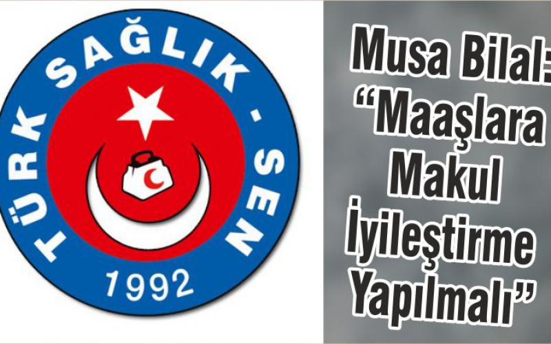 Musa Bilal: “Maaşlara Makul İyileştirme Yapılmalıdır”