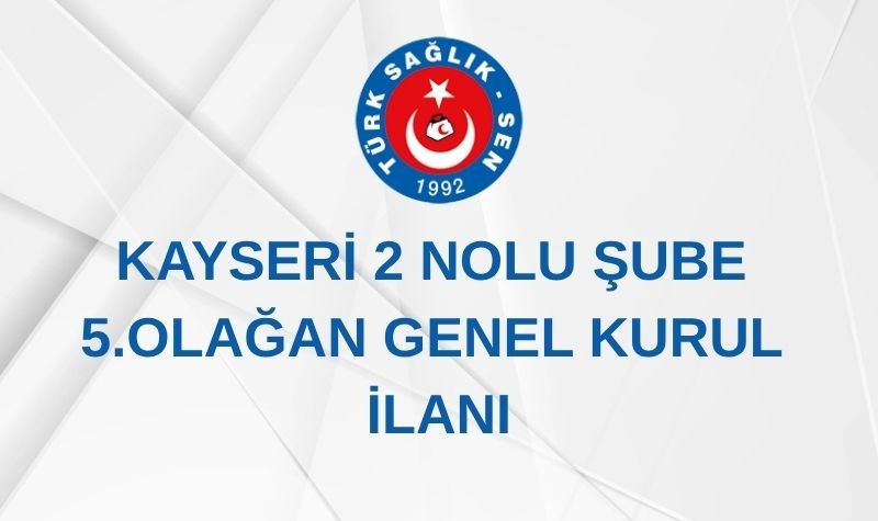 KAYSERİ 2 NOLU ŞUBE 5 OLAĞAN GENEL KURUL İLANI