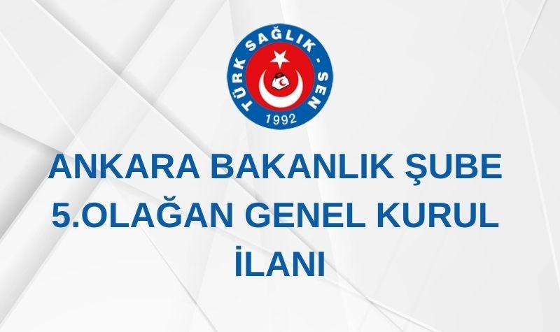 ANKARA BAKANLIK ŞUBE 5 OLAĞAN GENEL KURUL İLANI