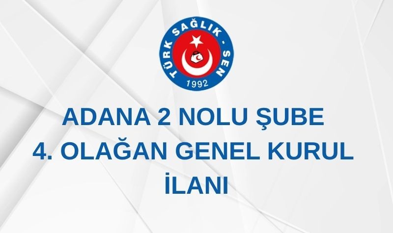 ADANA 2 NOLU ŞUBE 4. OLAĞAN GENEL KURUL İLANI