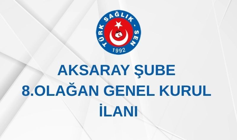AKSARAY ŞUBE 8. OLAĞAN GENEL KURUL İLANI
