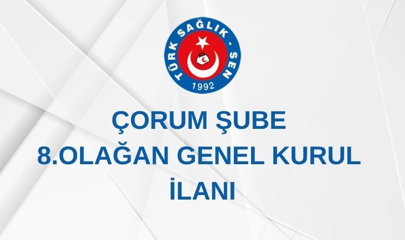 ÇORUM ŞUBE 8. OLAĞAN GENEL KURUL İLANI