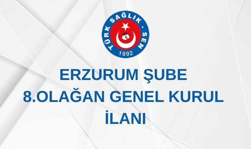 ERZURUM ŞUBE 8. OLAĞAN GENEL KURUL İLANI