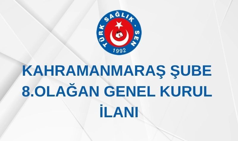 KAHRAMANMARAŞ ŞUBE 8. OLAĞAN GENEL KURUL İLANI