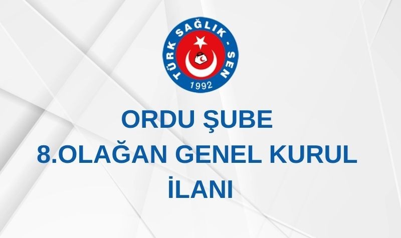 ORDU ŞUBE 8. OLAĞAN GENEL KURUL İLANI