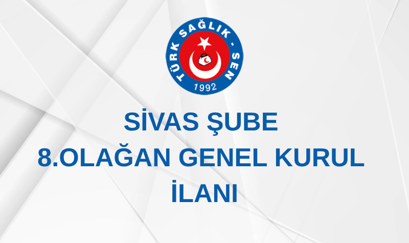 SİVAS ŞUBE 8. OLAĞAN GENEL KURUL İLANI