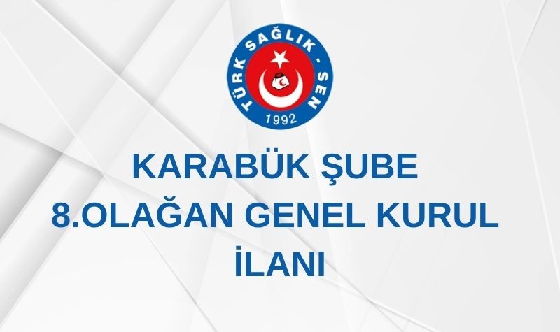 KARABÜK ŞUBE 8. OLAĞAN GENEL KURUL İLANI