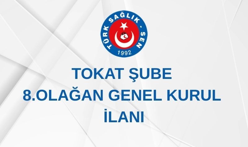 TOKAT ŞUBE 8. OLAĞAN GENEL KURUL İLANI