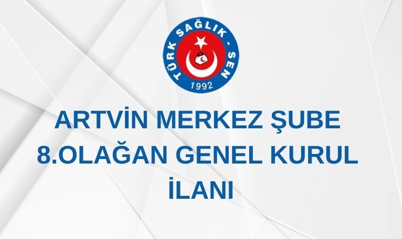 ARTVİN MERKEZ ŞUBE 8. OLAĞAN GENEL KURUL İLANI