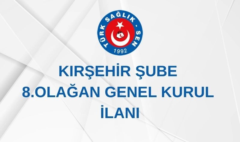 KIRŞEHİR ŞUBE 8. OLAĞAN GENEL KURUL İLANI